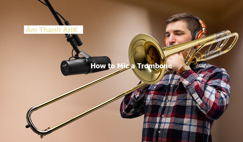 Cách chọn micro cho kèn Trombone