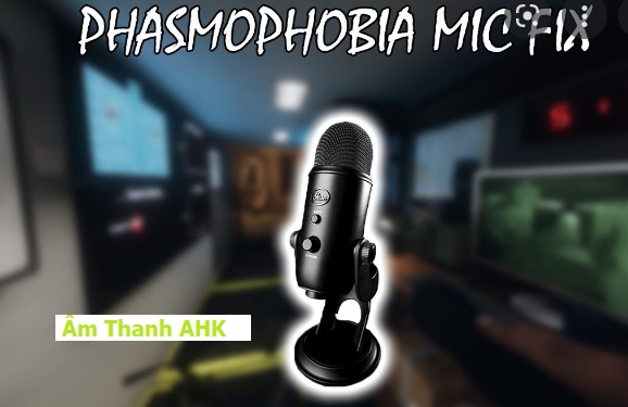 Mic Phasmophobia không hoạt động - Lý do và cách xử lý